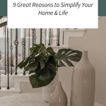 Why Simplify? 9 Great Reasons to Simplify Your Home & Life