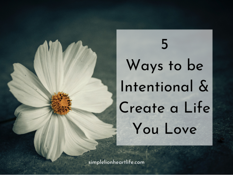 5 Ways to be Intentional & Create a Life You Love