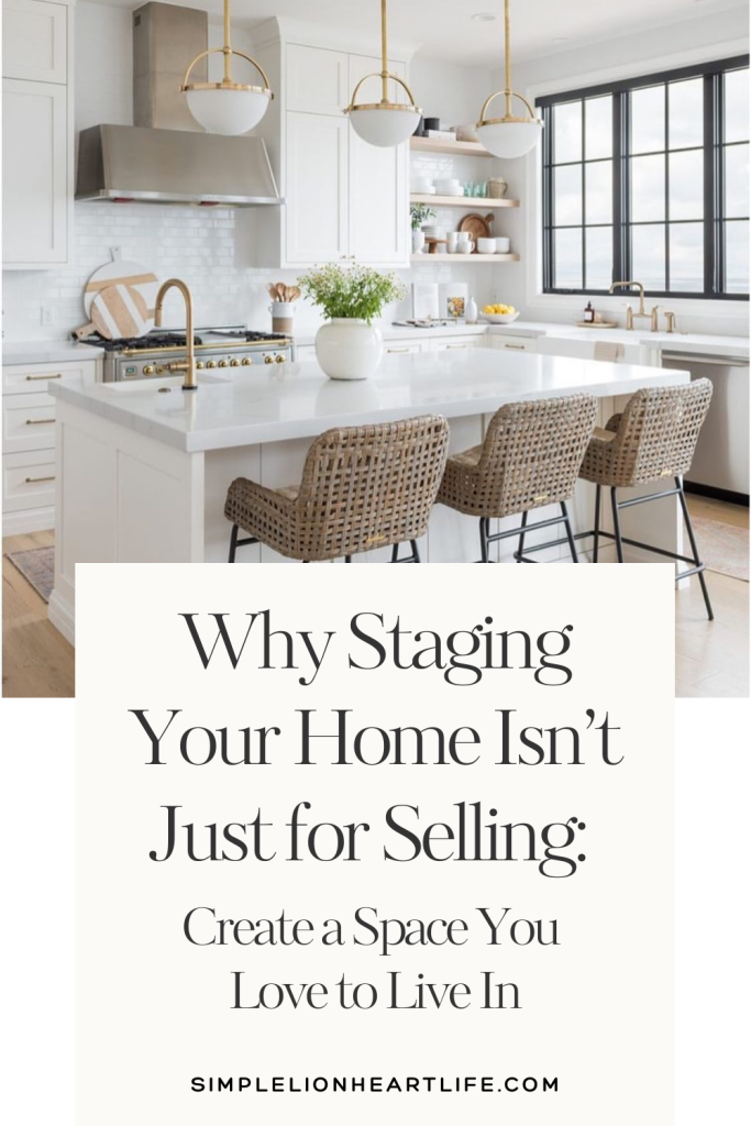 Why Staging Your Home Isn't Just for Selling: Create a Space You Love to Live in